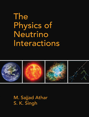 The Physics of Neutrino Interactions - Athar, M Sajjad, and Singh, S K
