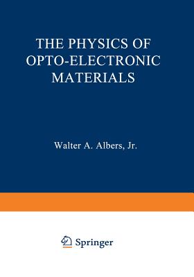 The Physics of Opto-Electronic Materials: Proceedings of the Symposium on the Physics of Opto-Electronic Materials Held at the General Motors Research Laboratories in Warren, Michigan, on October 4-6, 1970 - Albers, Walter (Editor)