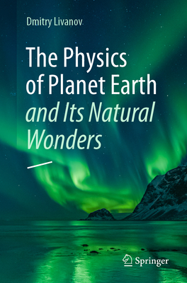 The Physics of Planet Earth and Its Natural Wonders - Livanov, Dmitry