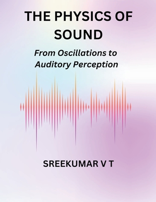 The Physics of Sound: From Oscillations to Auditory Perception - Sreekumar, V T