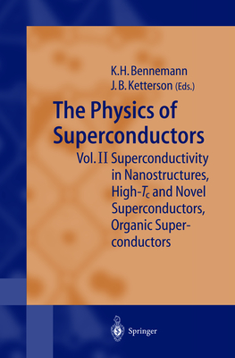 The Physics of Superconductors: Vol II: Superconductivity in Nanostructures, High-Tc and Novel Superconductors, Organic Superconductors - Bennemann, Karl-Heinz (Editor), and Ketterson, John B. (Editor)