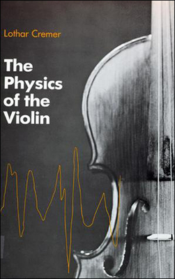 The Physics of the Violin - Cremer, Lothar, and Allen, John S. (Translated by)