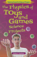 The Physics of Toys and Games Science Projects - Gardner, Robert