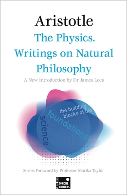 The Physics. Writings on Natural Philosophy (Concise Edition) - Aristotle, and Lees, James, Dr. (Introduction by), and Taylor, Marika, Professor (Foreword by)