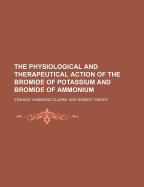 The Physiological and Therapeutical Action of the Bromide of Potassium and Bromide of Ammonium