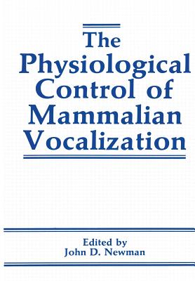 The Physiological Control of Mammalian Vocalization - Newman, J D (Editor)