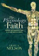 The Physiology of Faith: Fearfully and Wonderfully Made to Live and Prosper in Health