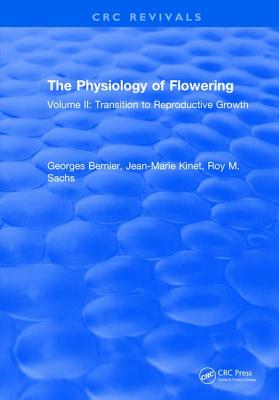 The Physiology of Flowering: Volume II: Transition to Reproductive Growth - Bernier, Georges, and Kinet, Jean-Marie, and Sachs, Roy M.