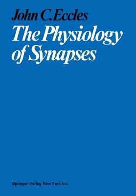 The Physiology of Synapses - Eccles, John C, Professor