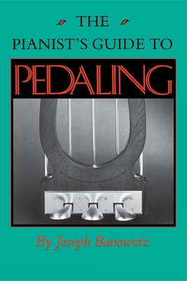 The Pianist S Guide to Pedaling - Banowetz, Joseph