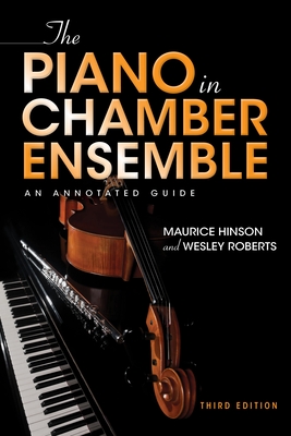 The Piano in Chamber Ensemble, Third Edition: An Annotated Guide - Hinson, Maurice, and Roberts, Wesley, and Hinson, Margaret Hume