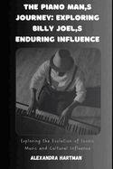 The Piano Man's Journey: Exploring Billy Joel's Enduring Influence: Exploring the Evolution of Iconic Music and Cultural Influence