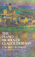 The Piano Works of Claude Debussy - Schmitz, E Robert