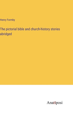 The pictorial bible and church-history stories abridged - Formby, Henry