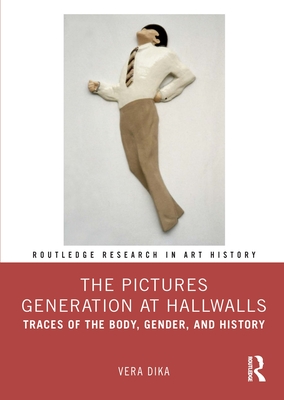 The Pictures Generation at Hallwalls: Traces of the Body, Gender, and History - Dika, Vera