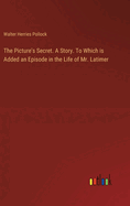 The Picture's Secret. A Story. To Which is Added an Episode in the Life of Mr. Latimer