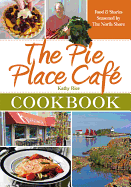 The Pie Place Cafe Cookbook: Food & Stories Seasoned by the North Shore