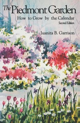 The Piedmont Garden: How to Grow by the Calendar, 2nd Ed. - Garrison, Juanita B