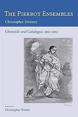 The Pierrot Ensembles: Chronicle and Catalogue, 1912-2012 - Dromey, Christopher, and Wintle, Christopher (Editor)