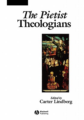 The Pietist Theologians: An Introduction to Theology in the Seventeenth and Eighteenth Centuries - Lindberg, Carter (Editor)