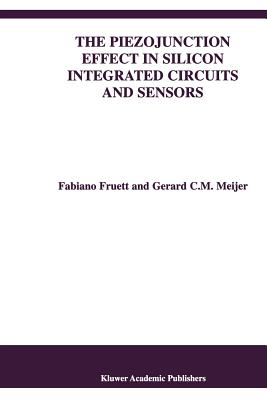 The Piezojunction Effect in Silicon Integrated Circuits and Sensors - Fruett, Fabiano, and Meijer, Gerard C.M.