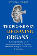 The Pig-Kidney Lifesaving Organs: Exploring The Potential Of Xenotransplantation To Transform Healthcare, A Story of Science, Ethics & New Hope