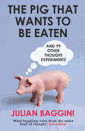 The Pig That Wants To Be Eaten: And 99+ Other Thought Experiments