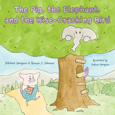 The Pig, the Elephant, and the Wise-Cracking Bird - Sampson, Michael, and Johnson, Bonnie J