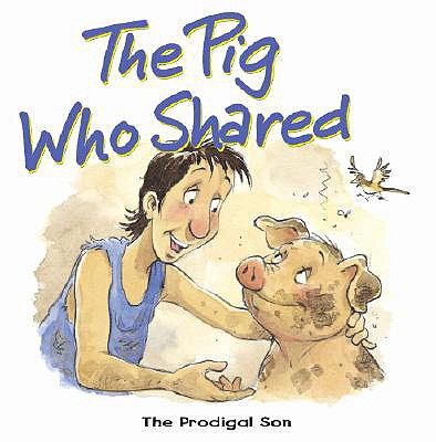 The Pig Who Shared: The Prodigal Son - Dowley, Tim