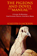 The Pigeons And Doves Manual: A Guide To Keeping And Feeding Pigeon And Dove Birds - Jackson, Alkeith O