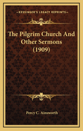 The Pilgrim Church and Other Sermons (1909)
