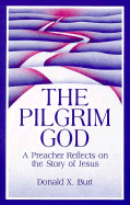 The Pilgrim God: A Preacher Reflects on the Story of Jesus - Burt, Donald