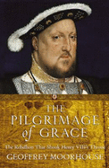 The Pilgrimage of Grace: The Rebellion That Shook Henry VIII's Throne
