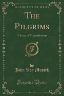 The Pilgrims: A Story of Massachusetts (Classic Reprint)