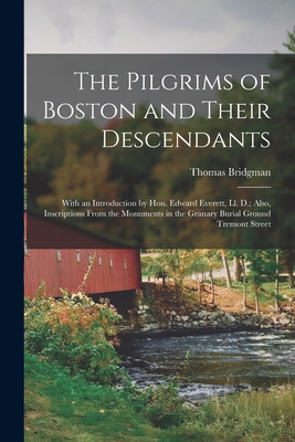 The Pilgrims of Boston and Their Descendants: With an Introduction by Hon. Edward Everett, Ll. D.; Also, Inscriptions From the Monuments in the Granary Burial Ground Tremont Street - Bridgman, Thomas