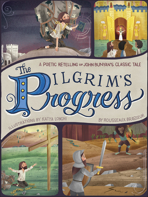 The Pilgrim's Progress: A Poetic Retelling of John Bunyan's Classic Tale - Brasseur, Rousseaux, and Longhi, Katya