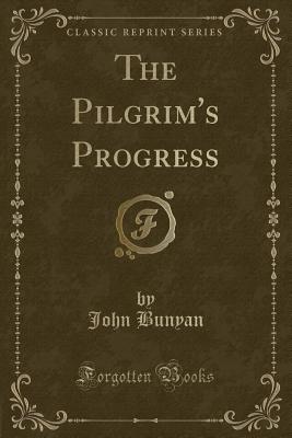 The Pilgrim's Progress (Classic Reprint) - Bunyan, John