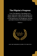 The Pilgrim's Progress: From This World to That Which is to Come, Delivered Under the Similitude of a Dream, Wherein is Discovered the Manner of His Setting out, His Dangerous Journey, and Safe Arrival at the Desired Country; Volume 2