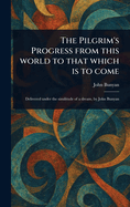 The Pilgrim's Progress From This World to That Which is to Come