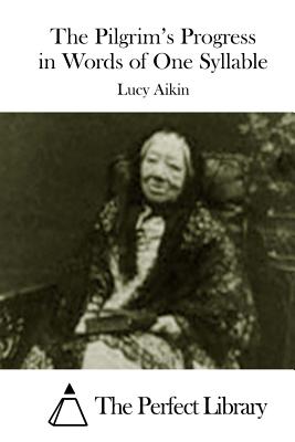 The Pilgrim's Progress in Words of One Syllable - The Perfect Library (Editor), and Aikin, Lucy