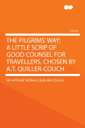 The Pilgrims' Way; A Little Scrip of Good Counsel for Travellers, Chosen by A.T. Quiller-Couch - Quiller-Couch, Arthur Thomas, Sir