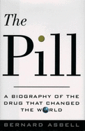 The Pill: A Biography of the Drug That Changed the World - Asbell, Bernard, Professor