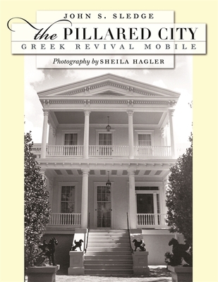 The Pillared City: Greek Revival Mobile - Sledge, John S, and Hagler, Sheila (Photographer)
