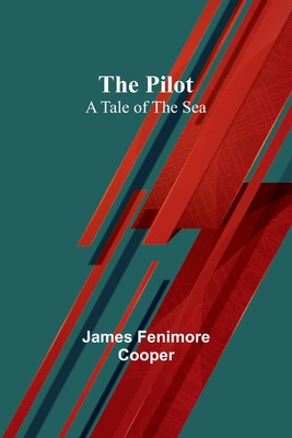 The Pilot: A Tale of the Sea - Cooper, James Fenimore