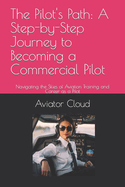 The Pilot's Path: A Step-by-Step Journey to Becoming a Commercial Pilot: Navigating the Skies of Aviation Training and Career as a Pilot