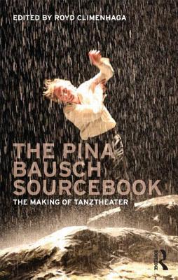 The Pina Bausch Sourcebook: The Making of Tanztheater - Climenhaga, Royd (Editor)