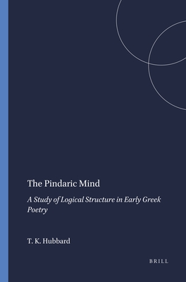 The Pindaric Mind: A Study of Logical Structure in Early Greek Poetry - Hubbard, Thomas K