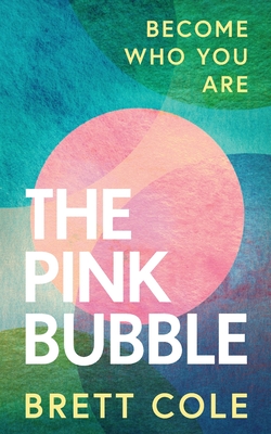 The Pink Bubble: Become Who You Are - Cole, Brett