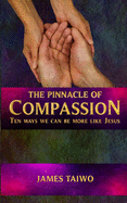 The Pinnacle of Compassion: Ten Ways We Can Be More Like Jesus