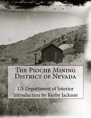 The Pioche Mining District of Nevada - Jackson, Kerby (Introduction by), and Interior, Us Department of